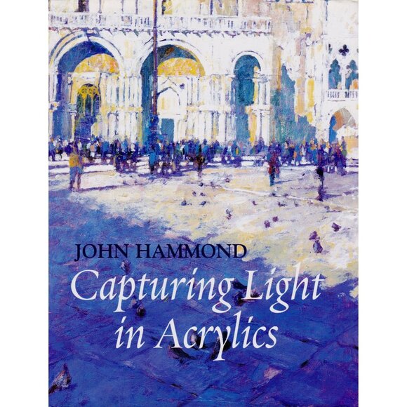 Capturing Light in Acrylics by John Hammond (2004, Hardcover w/DJ, Art Guide) - Picture 1 of 10